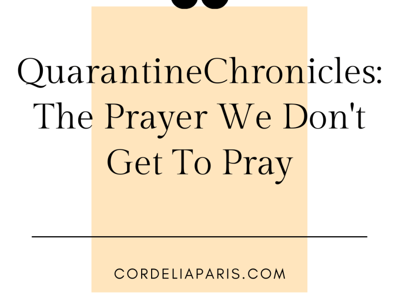 Quarantine Chronicles: The Prayer We Don’t Get to&nbsp;Pray!